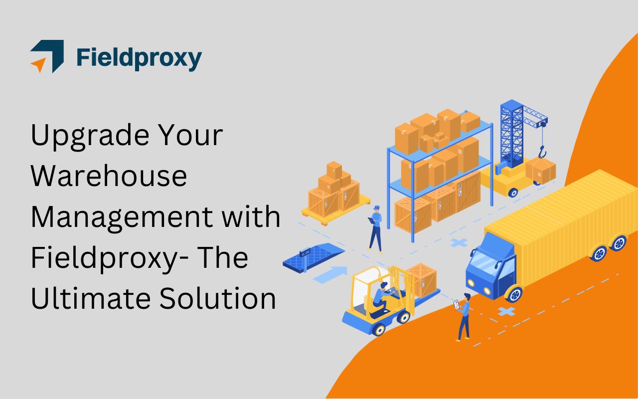 Upgrade Your Warehouse Management with FieldproxyThe Ultimate Solution